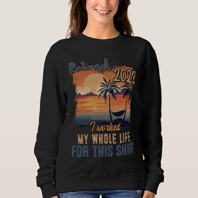 Retired 2023 I Worked My Whole Life  Retirement Wo Sweatshirt (Vorderseite)