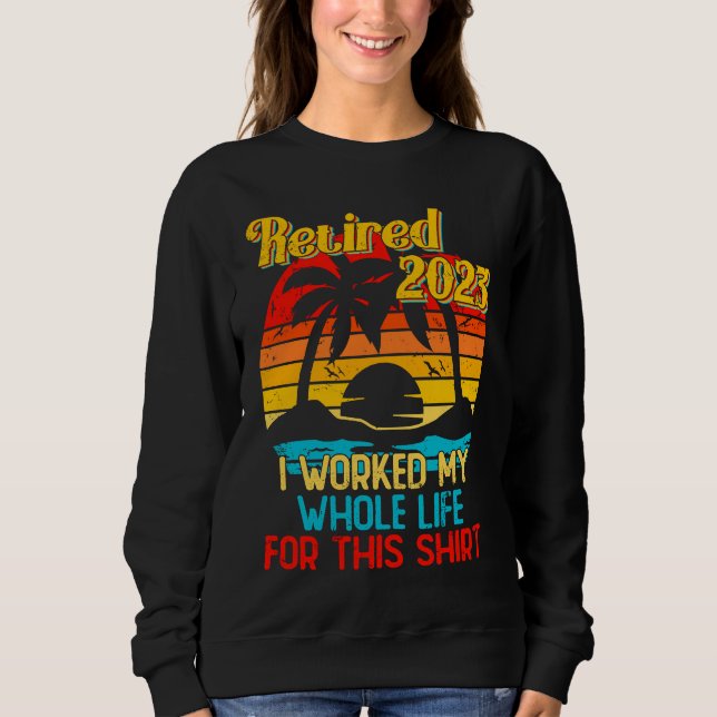 Retired 2023 I Worked My Whole Life  Retirement Wo Sweatshirt (Vorderseite)