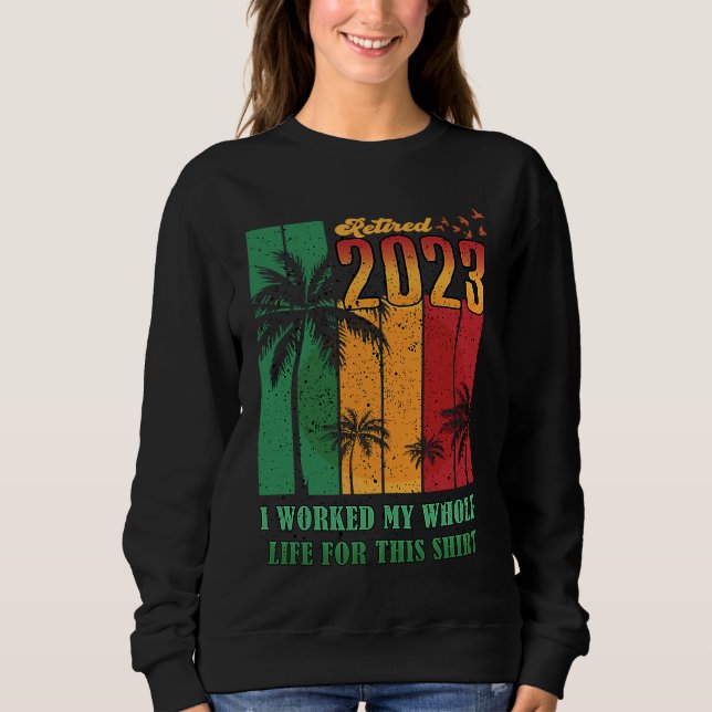 Retired 2023 I Worked My Whole Life  Retirement Wo Sweatshirt (Vorderseite)