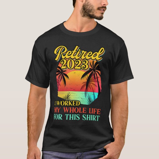 Retired 2023 I Worked My Whole Life  Retirement Wo T-Shirt (Vorderseite)