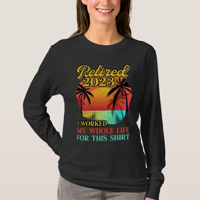 Retired 2023 I Worked My Whole Life  Retirement Wo T-Shirt (Vorderseite)