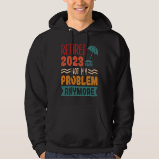 Retired 2023 Not My Problem Anymore 1 Hoodie