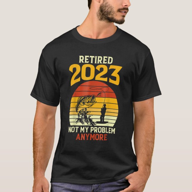 Retired 2023 Not My Problem Anymore Fishing Retire T-Shirt (Vorderseite)