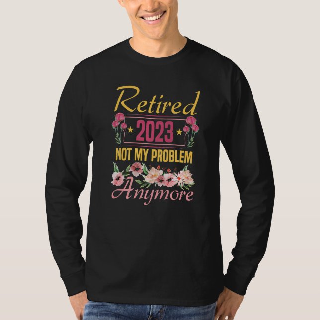 Retired 2023 Not My Problem Anymore  Retirement 20 T-Shirt (Vorderseite)