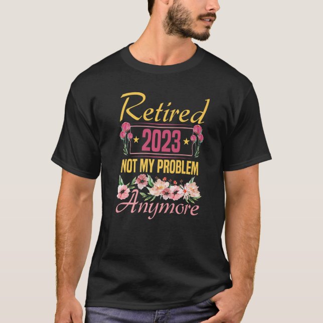 Retired 2023 Not My Problem Anymore  Retirement 20 T-Shirt (Vorderseite)