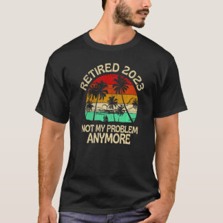 Retired 2023 Not My Problem Anymore Retro Retireme T-Shirt