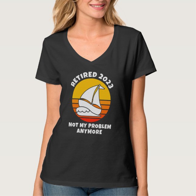 Retired 2023 Not My Problem Anymore Sailing Boatin T-Shirt (Vorderseite)