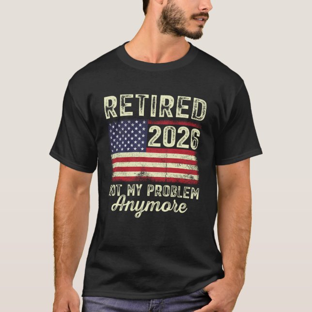 Retired 2026 Not My Problem Anymore T-Shirt (Vorderseite)