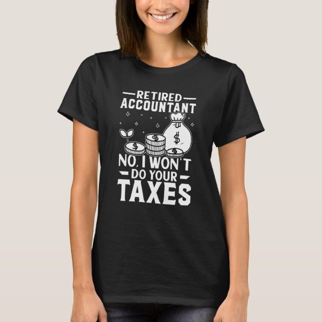 Retired Accountant  No I Won't Do Your Taxes T-Shirt (Vorderseite)