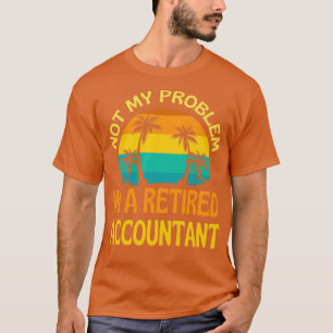 Retired Accountant Not My Problem Anymore 1 T-Shirt