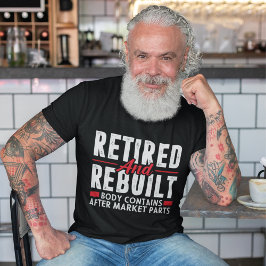 Retired and Rebuilt Body Contains after market Fun T-Shirt