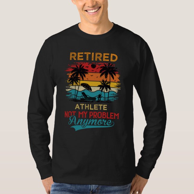 Retired Athlete Not My Problem Anymore Retirement T-Shirt (Vorderseite)