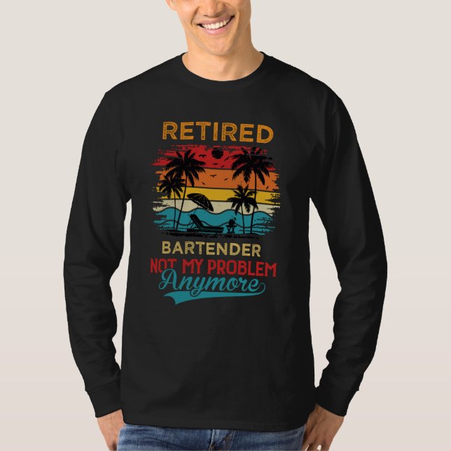 Retired Bartender Not My Problem Anymore Retiremen T-Shirt (Vorderseite)