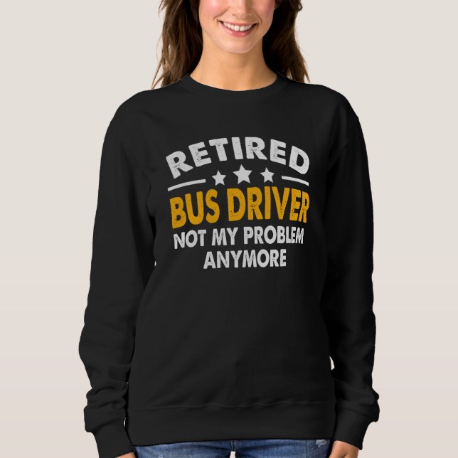 Retired Bus Driver 2023 School Bus Driver Retireme Sweatshirt (Vorderseite)