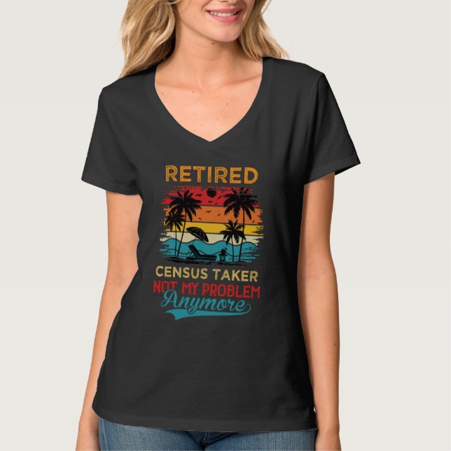 Retired Census Taker Not My Problem Anymore Retire T-Shirt (Vorderseite)