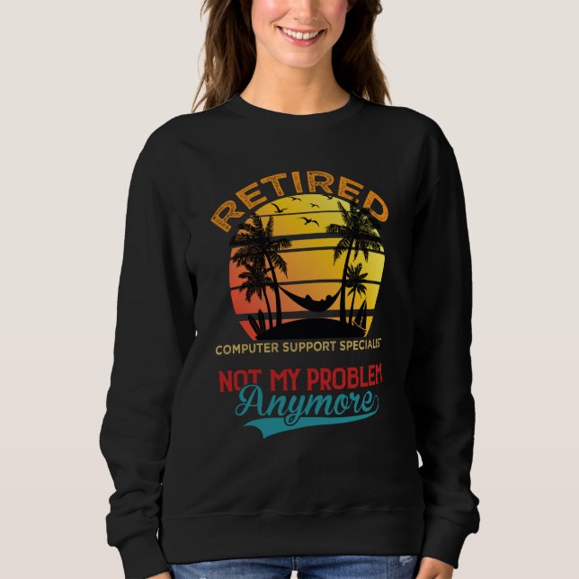 Retired Computer Support Specialist Not My Problem Sweatshirt (Vorderseite)