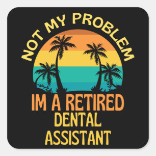 Retired Dental Assistant Not My Problem Anymore Quadratischer Aufkleber