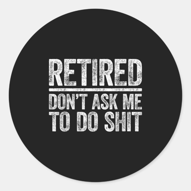 Retired Don't Ask Me To Do Shi Men Women Retiremen Runder Aufkleber (Vorderseite)