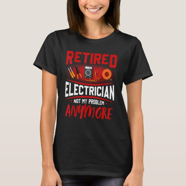 Retired Electrician Not My Problem Anymore T-Shirt (Vorderseite)
