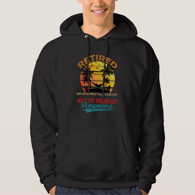 Retired Environmental Scientist Not My Problem Any Hoodie (Vorderseite)