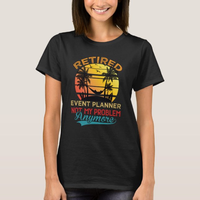 Retired Event Planner Not My Problem Anymore Retir T-Shirt (Vorderseite)