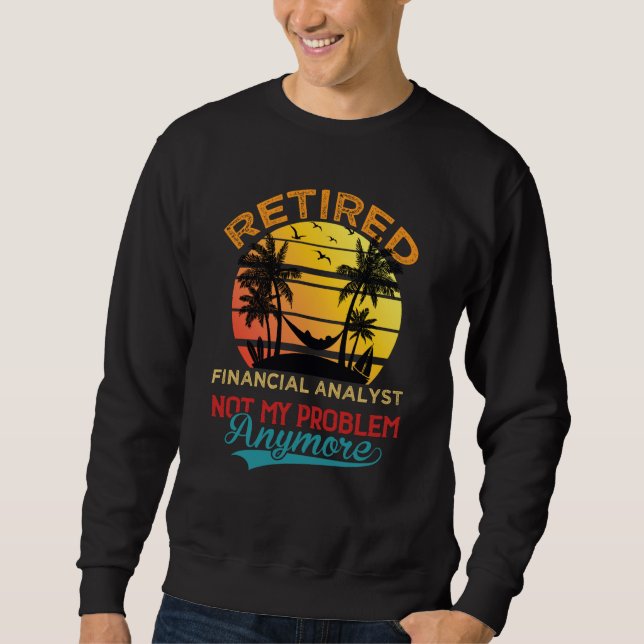 Retired Financial Analyst Not My Problem Anymore R Sweatshirt (Vorderseite)