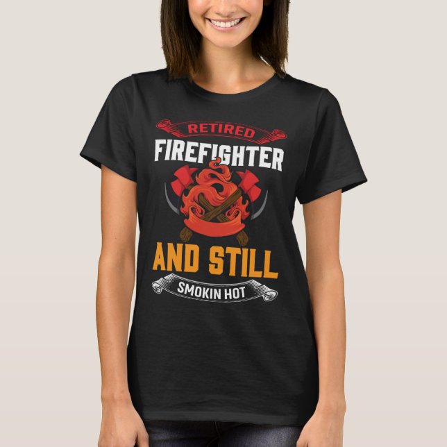 Retired Firefighter And Still Smokin Hot Retired F T-Shirt (Vorderseite)