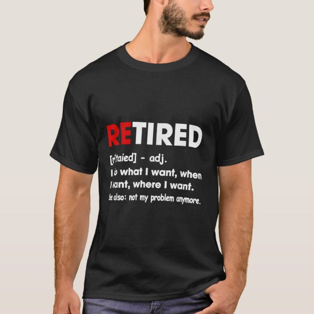 Retired I Do What I Want When I Want Where I Want  T-Shirt (Vorderseite)