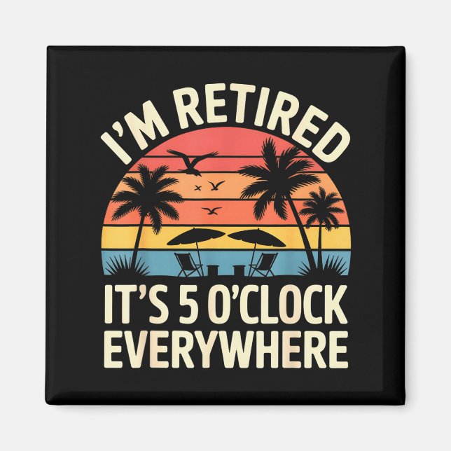 Retired It's 5 O'clock Everywhere Retiree Celebrat Magnet (Vorne)