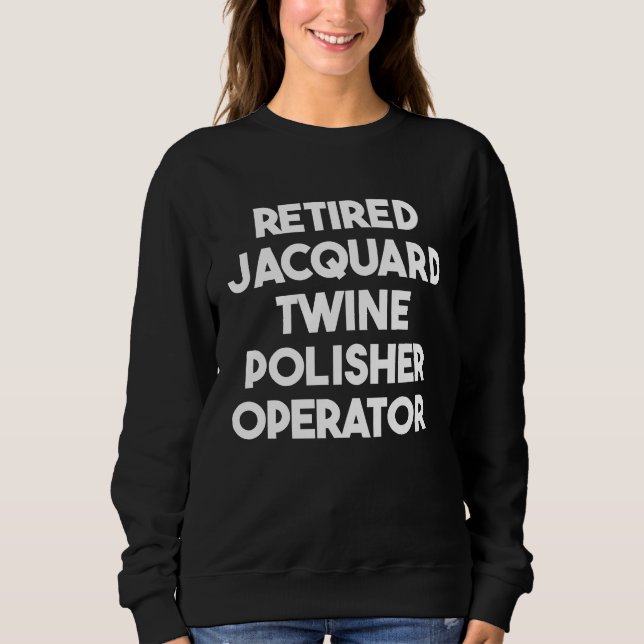 Retired Jacquard Twine Polisher Operator Sweatshirt (Vorderseite)