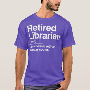 Retired Librarian Definition Normal Only Cooler T-Shirt