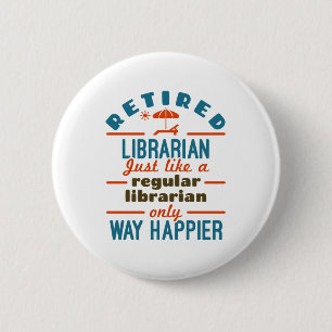 Retired Librarian Funny Retirement Happier Button