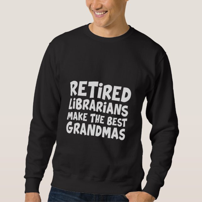 Retired Librarians Make The Best Grandmas Sweatshirt (Vorderseite)