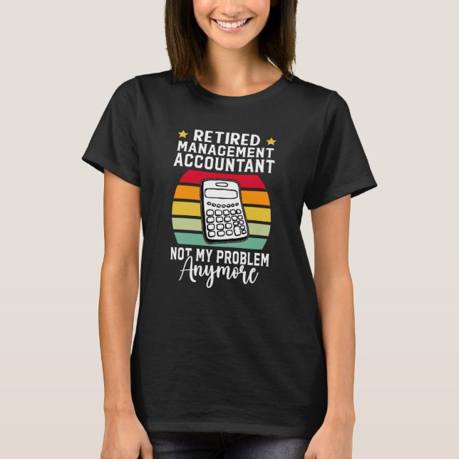 Retired Management Accountant Not My Problem Anymo T-Shirt (Vorderseite)
