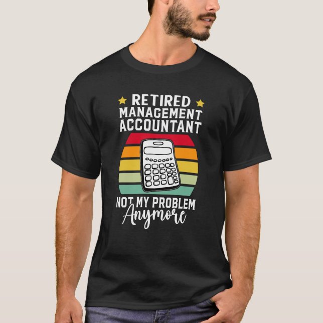 Retired Management Accountant Not My Problem Anymo T-Shirt (Vorderseite)
