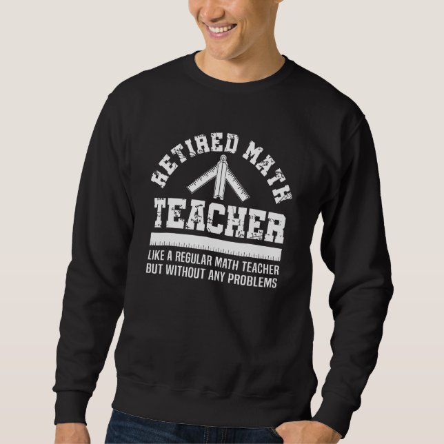Retired Math Teacher   Retirement  Problems Sweatshirt (Vorderseite)