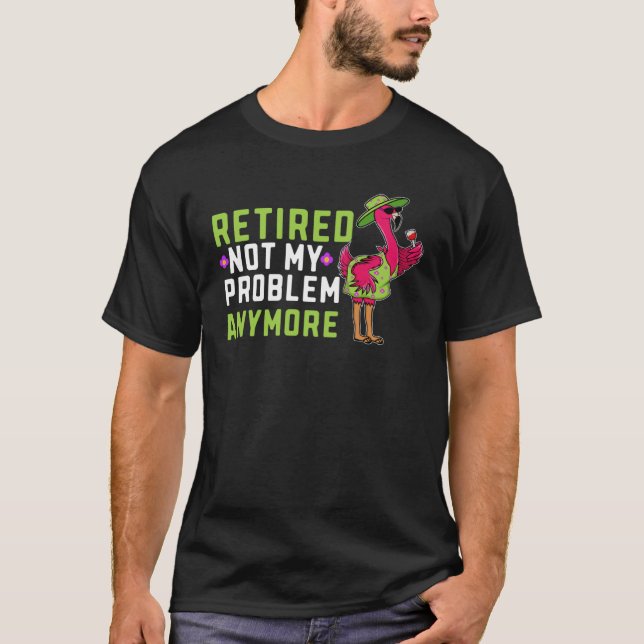 Retired Not My Problem Anymore  Flamingo Retiremen T-Shirt (Vorderseite)