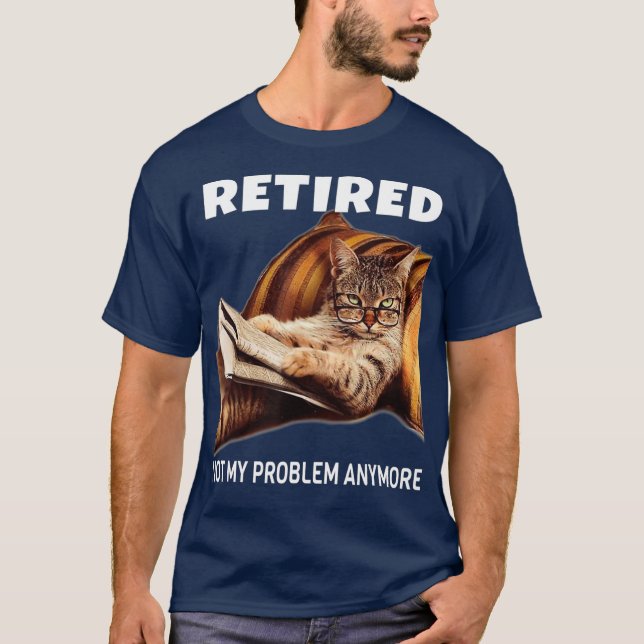 Retired Not My Problem Anymore Funny Cat Gift T-Shirt (Vorderseite)