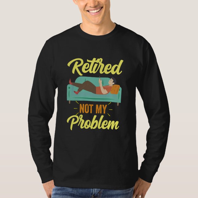 Retired Not My Problem Anymore Retirement Retiree  T-Shirt (Vorderseite)