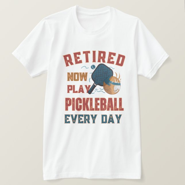 Retired Now I Play Pickleball Every Day Shirt – Fu (Design vorne)