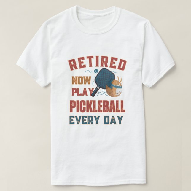 Retired Now I Play Pickleball Every Day Shirt – Fu (Design vorne)