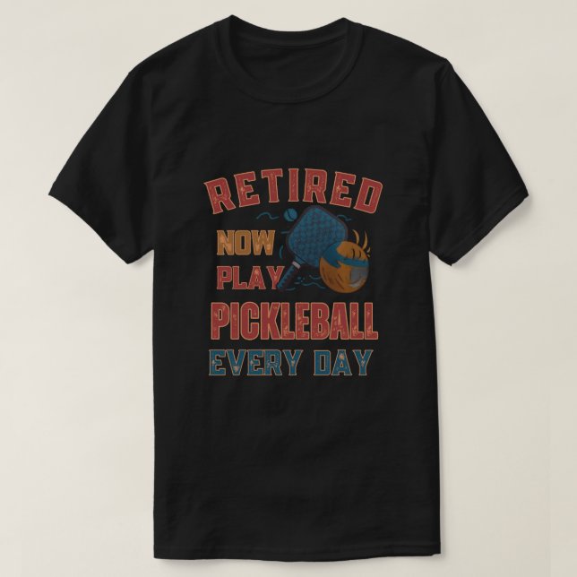 Retired Now I Play Pickleball Every Day Shirt – Fu (Design vorne)