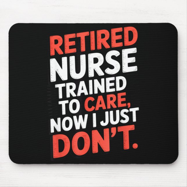 Retired Nurse Trained To Care Now I Just Don’t Fun Mousepad (Vorne)