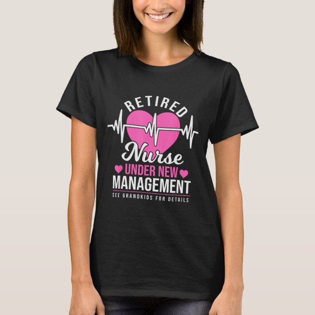 Retired Nurse Under New Management - Nursing Retir T-Shirt (Vorderseite)