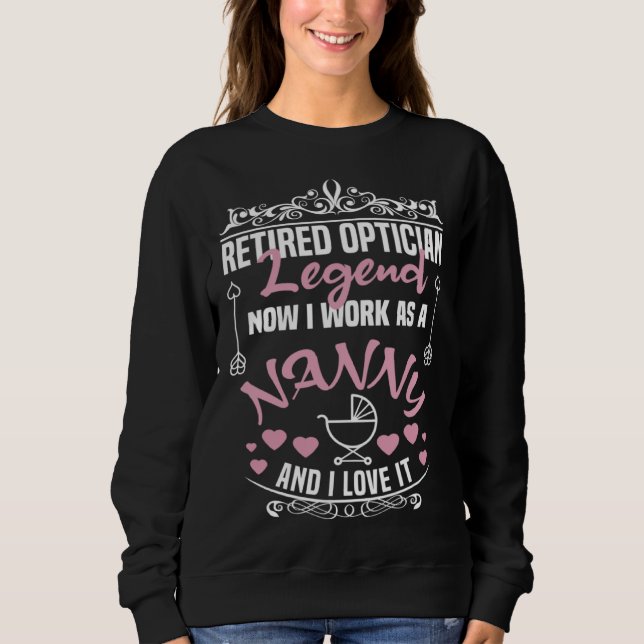 Retired Optician Legend Work As A Nanny Optician Sweatshirt (Vorderseite)