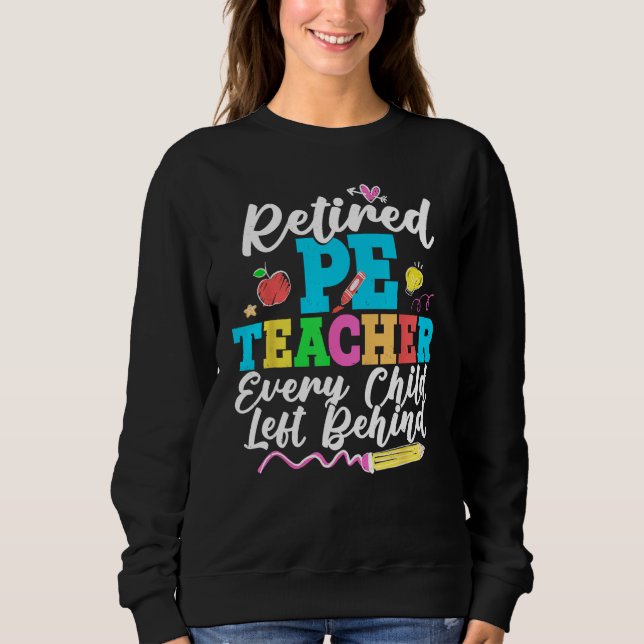 Retired PE Teacher Every Child Left Behind Retirem Sweatshirt (Vorderseite)