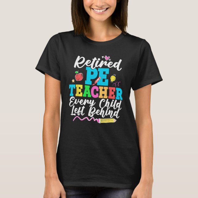 Retired PE Teacher Every Child Left Behind Retirem T-Shirt (Vorderseite)