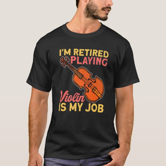 Retired Playing Violin Is My Job Instrument Violin T-Shirt (Vorderseite)