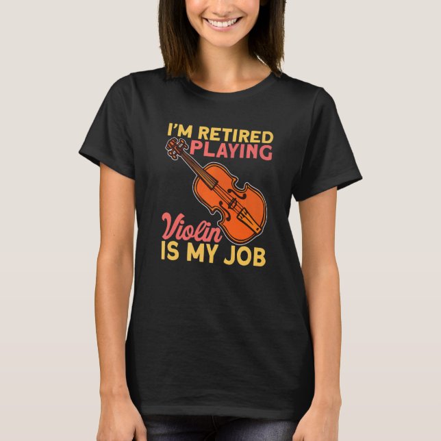 Retired Playing Violin Is My Job Instrument Violin T-Shirt (Vorderseite)
