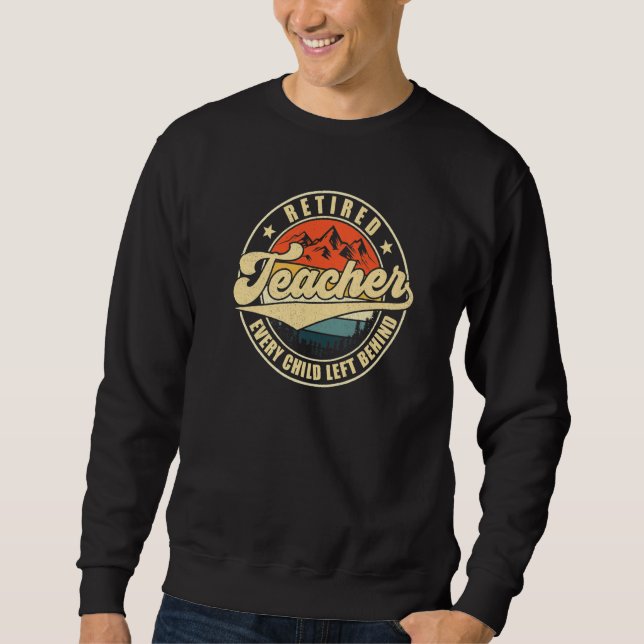 Retired Teacher Every Child Left Behind Teacher Re Sweatshirt (Vorderseite)